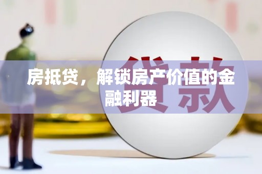 靖西房抵贷，解锁房产价值的金融利器