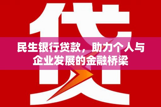 靖西民生银行贷款，助力个人与企业发展的金融桥梁