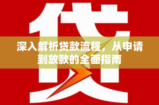 靖西深入解析贷款流程，从申请到放款的全面指南