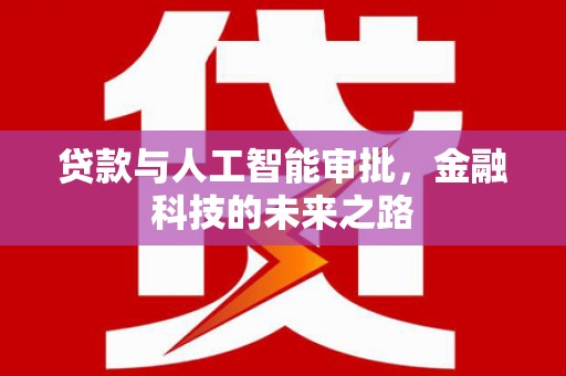靖西贷款与人工智能审批，金融科技的未来之路