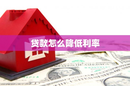 靖西贷款怎么降低利率