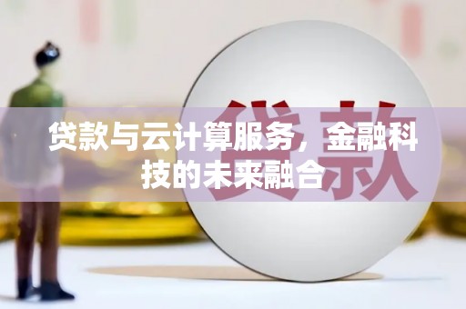 靖西贷款与云计算服务，金融科技的未来融合