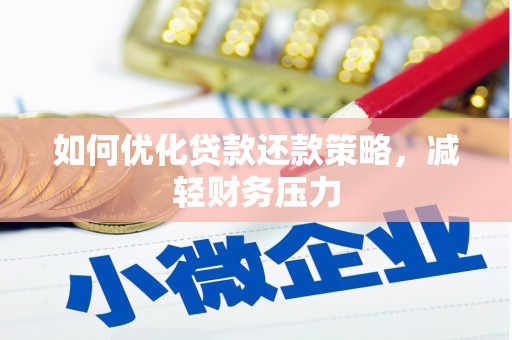 靖西如何优化贷款还款策略，减轻财务压力