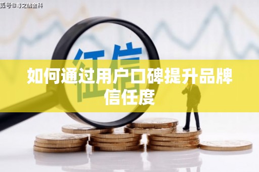 靖西如何通过用户口碑提升品牌信任度