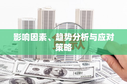 靖西影响因素、趋势分析与应对策略
