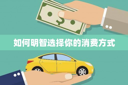 靖西如何明智选择你的消费方式