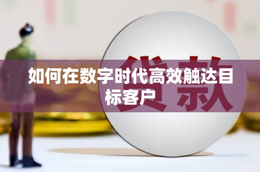 靖西如何在数字时代高效触达目标客户