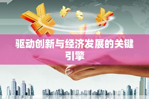 靖西驱动创新与经济发展的关键引擎